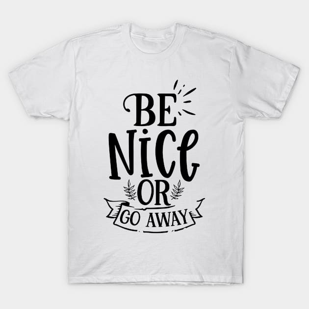Be nice or go away T-Shirt by p308nx